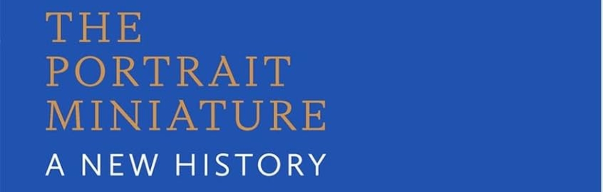 THE PORTRAIT MINIATURE: A NEW HISTORY