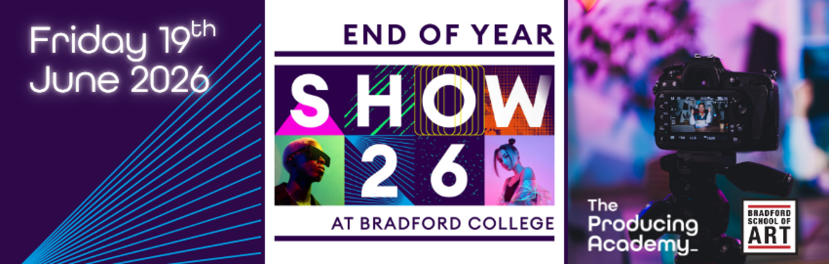 Friday 19th June 2026 End of Year Show 26 at Bradford College, The Producing Academy, Bradford School of Art