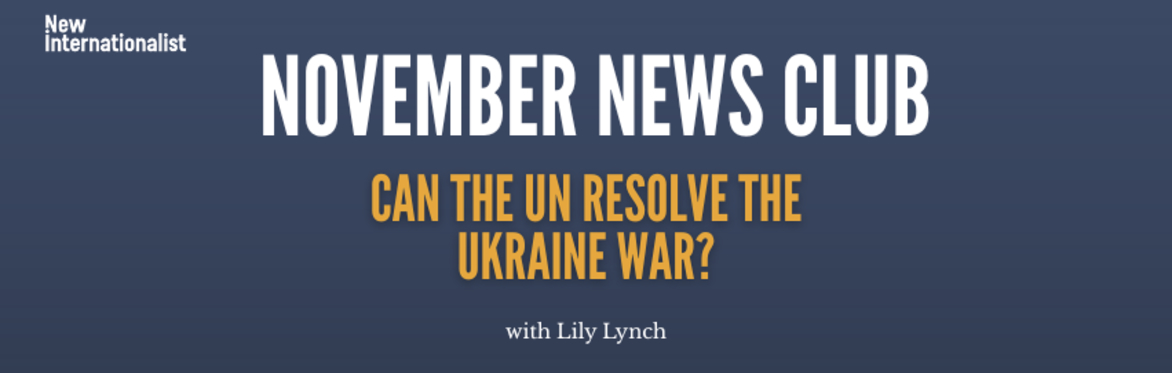 November News Club with Lily Lynch: Can the UN resolve the Ukraine war?