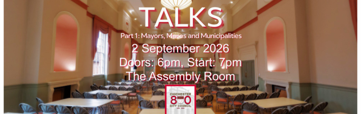 Talks 2 September 2026 Doors: 6pm, Start: 7pm The Assembly Room Part 1: Mayors, Maces and Municipalities Chichester City Council 800, 1226-2026 Image of the Assembly Room set up for a conference