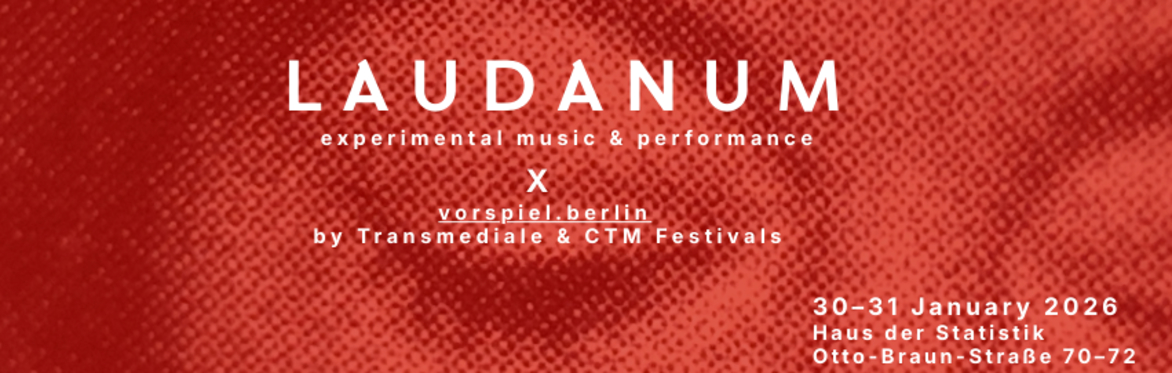 LAUDANUM Vorspiel.berlin  by Transmediale & CTM Festivals