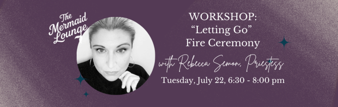 WORKSHOP: "Letting Go" Fire Ceremony
