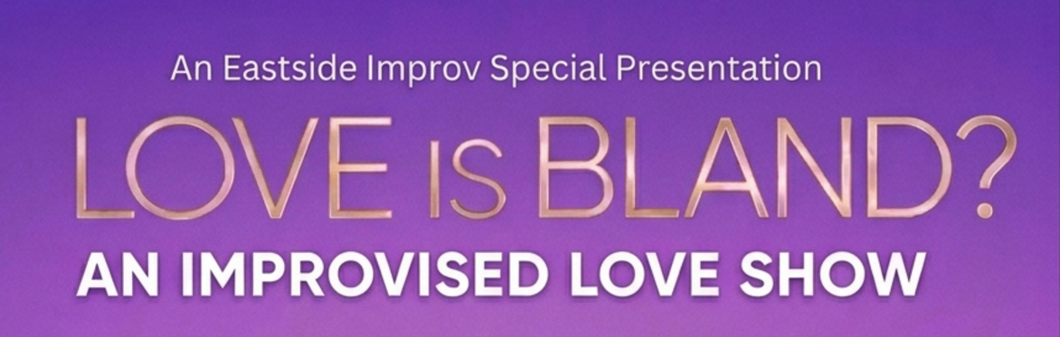 Love is Bland? - An Improvised Love Show