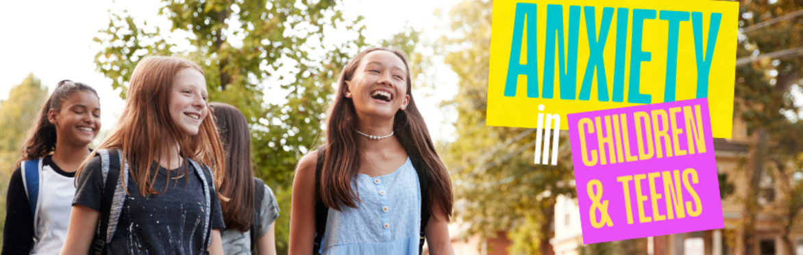 Anxiety in Children and Teens