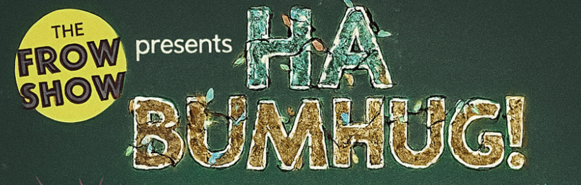 Ha Bumhug! - The Frow Show Christmas Show