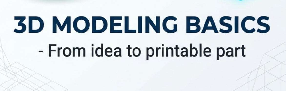 3D Modeling Basics: From Idea to Printable Part