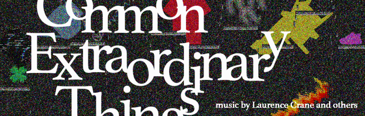 Common extraordinary things – music by Laurence Crane and others