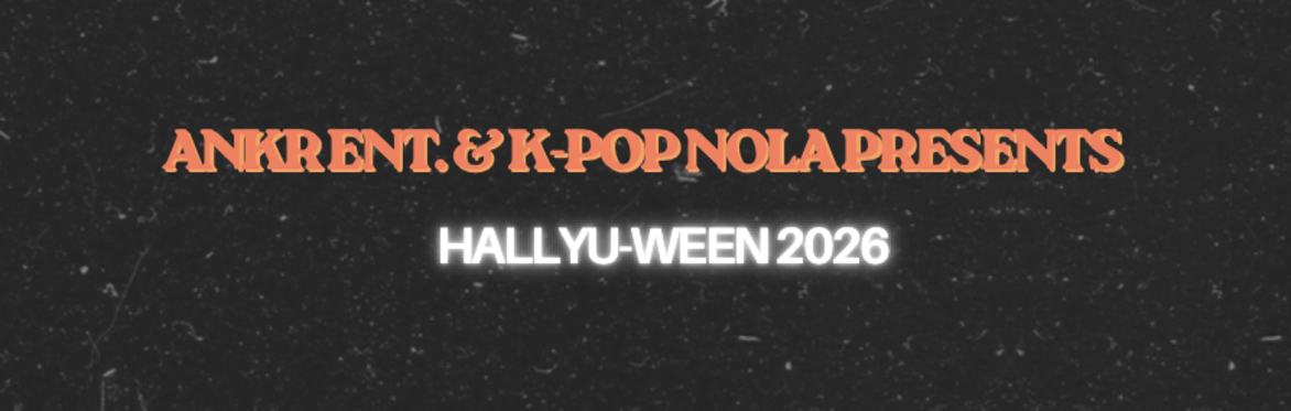 ANKR ENT. & K-POP NOLA PRESENTS HALLYU-WEEN '26