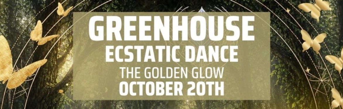 Greenhouse Ecstatic Dance With The Golden Glow