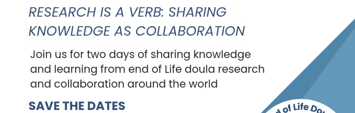 Dark text on white  " Research is a verb: sharing knowlege as collaboration. Join us for two days of sharing knowlege and learning form end of life doula research and collaboration around the world "