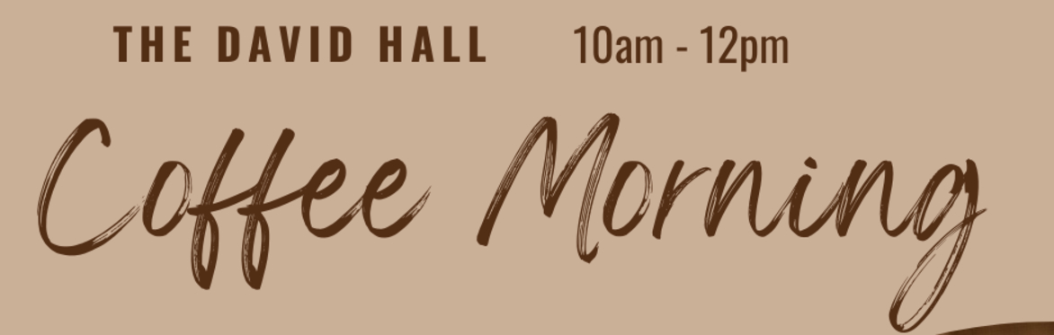 Monthly Coffee Morning at The David Hall. A 'Support the Hall' Event