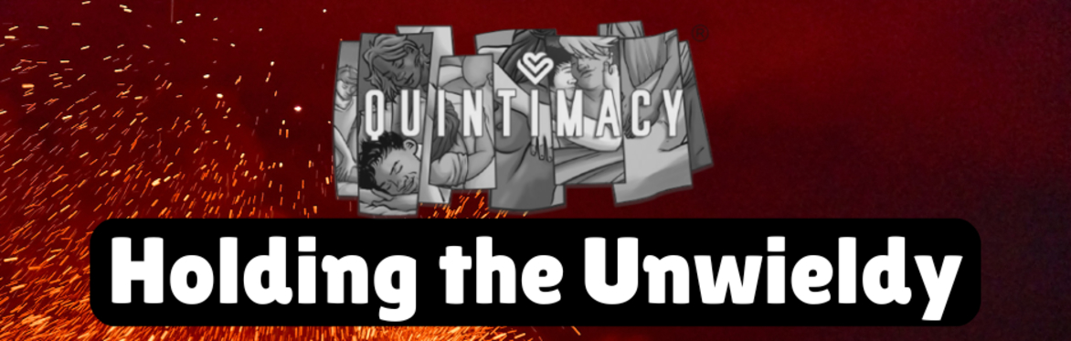 Holding the Unwieldy - an insight into Quintimacy’s educative and kink practice spaces - for practitioners* and others.