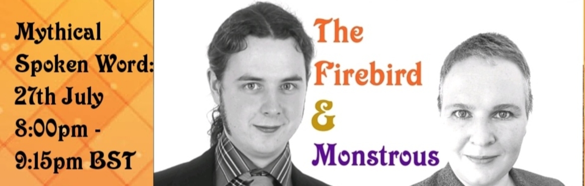 "The Firebird" ~ Tim Ralphs & "Monstrous" ~ Sez Thomasin
