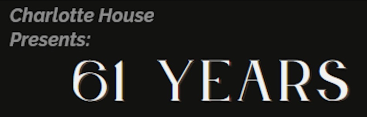 Charlotte House Presents: 61 Years