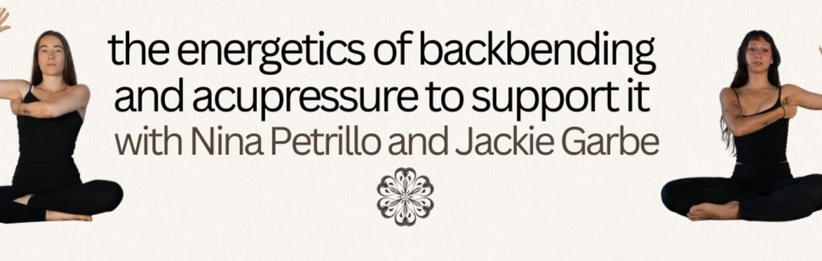 The Energetics of Backbending and Acupressure to Support It with Jackie Garbe and Nina Petrillo (guest teacher)