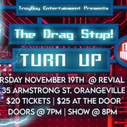 The Drag Stop! 'Turn Up' - Orangeville - Nov. 19th