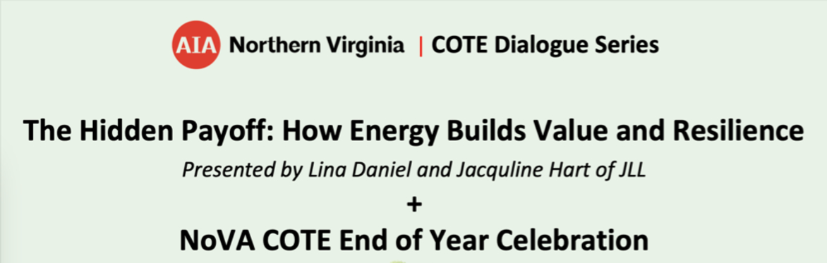 AIA NoVa COTE Dialogue Series-The Hidden Payoff:How Energy Builds Value and Resilience+End of Year NoVA COTE Celebration