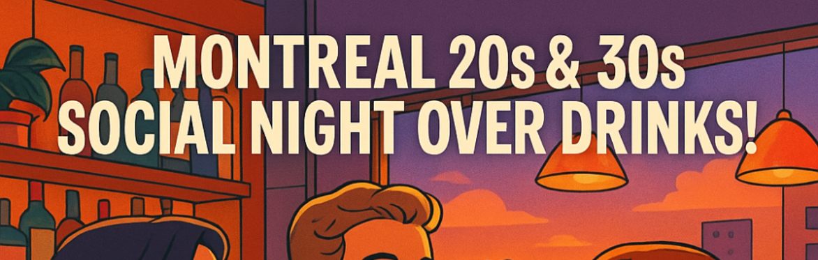 Montreal – 20s & 30s Social Night Over Drinks!