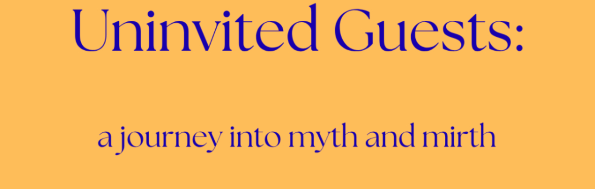 A header that reads: Uninvited Guests, a journey into myth and mirth.