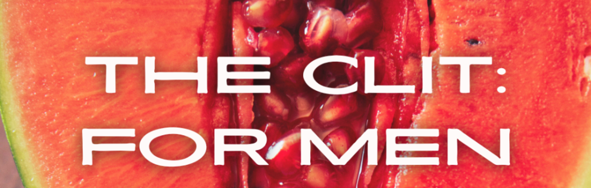 The Clit: For men - Uncover the secrets of female pleasure