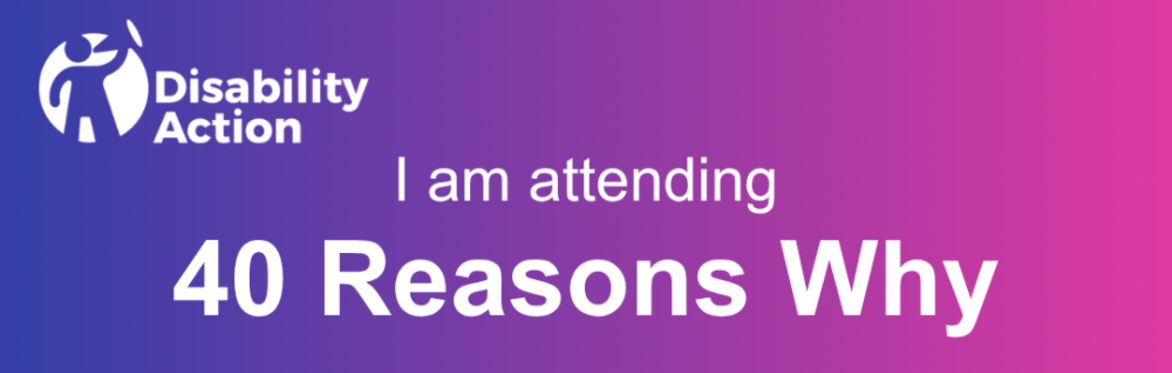 40 Reasons Why- Disability Action's Landmark Employment Conference