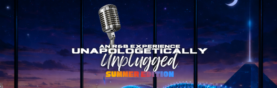 Unapologetically Unplugged: An R&B Experience | Summer Edition