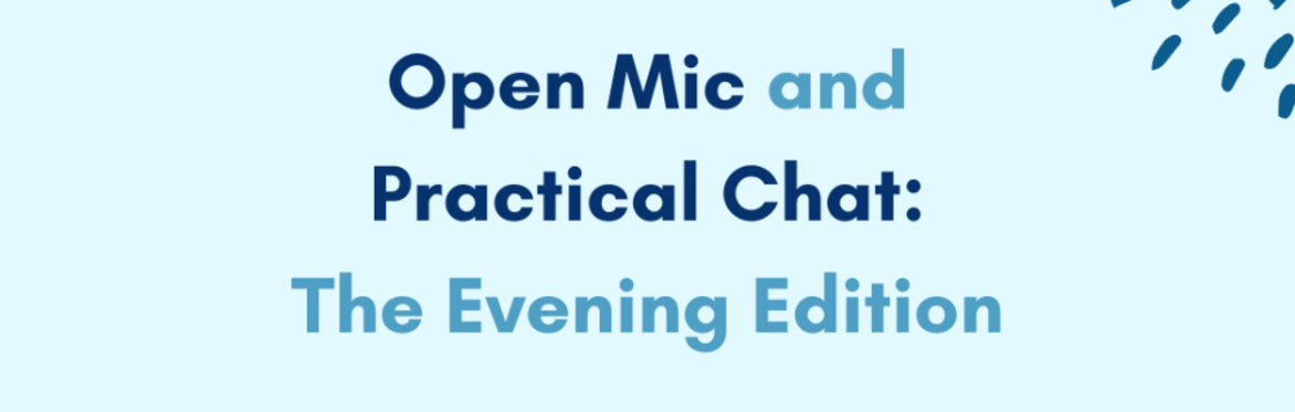 Open Mic and Practical Chat: The evening edition - blue text on a blue background