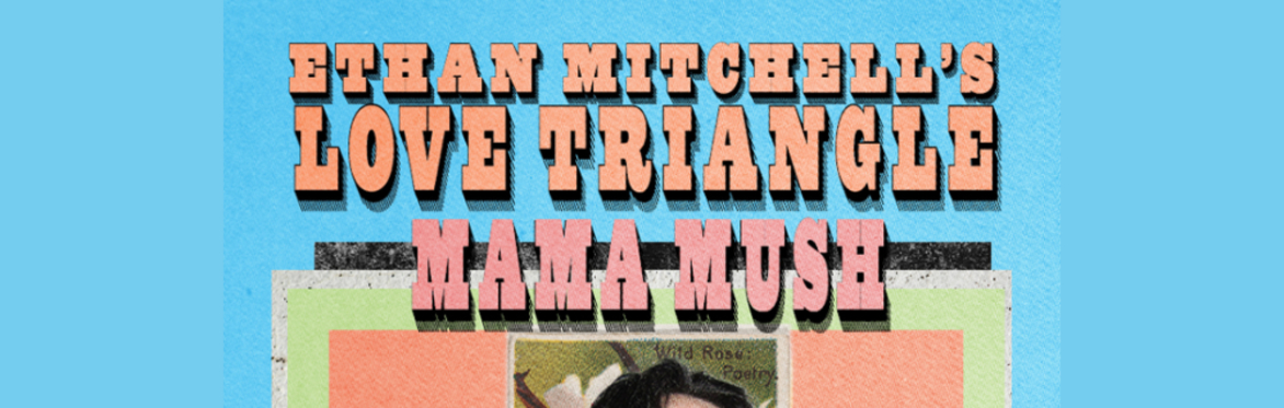 Ethan Mitchell's Love Triangle with Special Guests Mama Mush