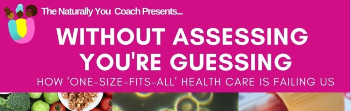 Without Assessing You're Guessing - Why one size fits all health care is failing us.