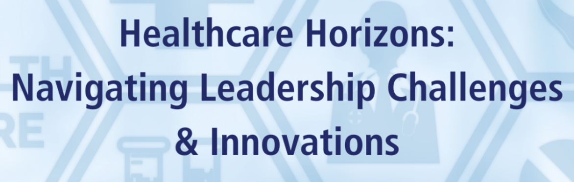 Healthcare Horizons: Navigating Leadership Challenges & Innovations