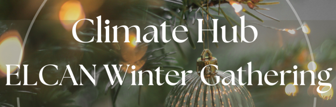 Climate Hub Winter Gathering: A celebration of ELCAN members