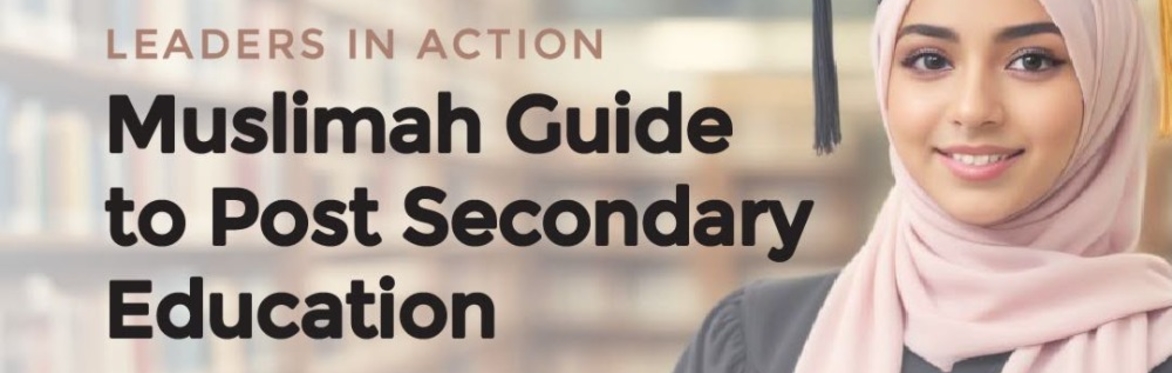Leaders in Action: Muslimah Guide to Post Secondary Education [SAVE THE DATE]