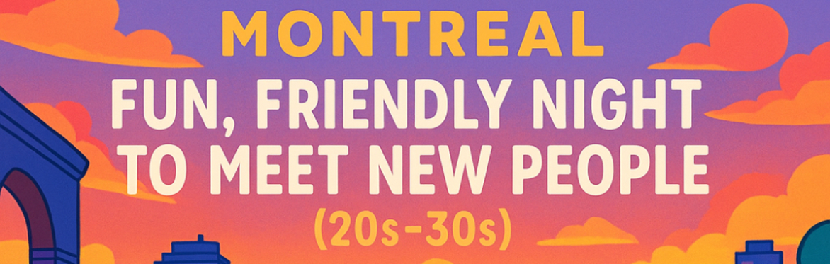 Montreal - Fun, Friendly Night to Meet New People (20s–30s)
