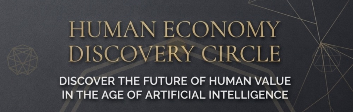 Human Economy Discovery Circle  Discover the Future of Human Value in the Age of Artificial Intelligence