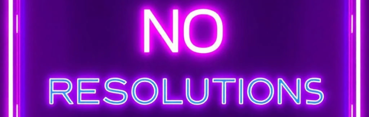 NO RESOLUTIONS New Years Eve