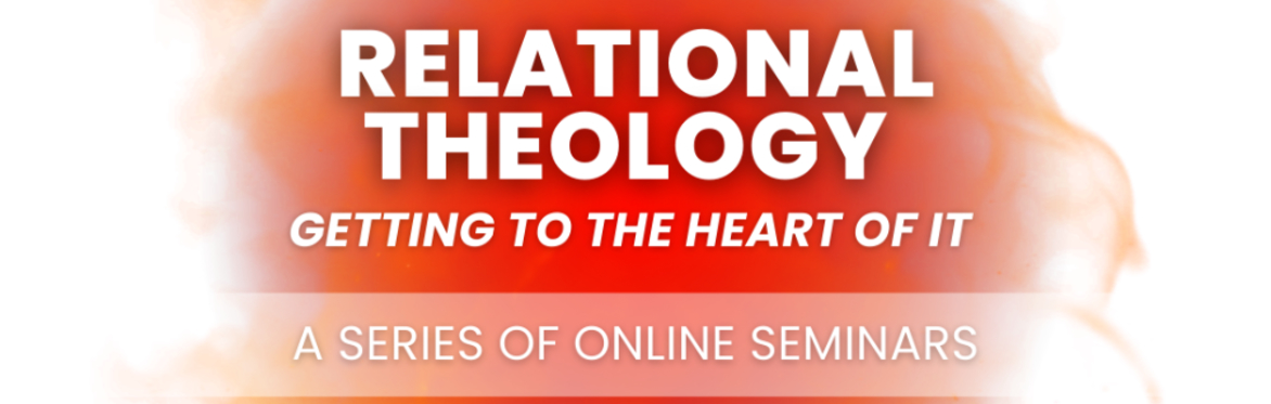 Relational Theology - Getting To The Heart of It - Online Webinars