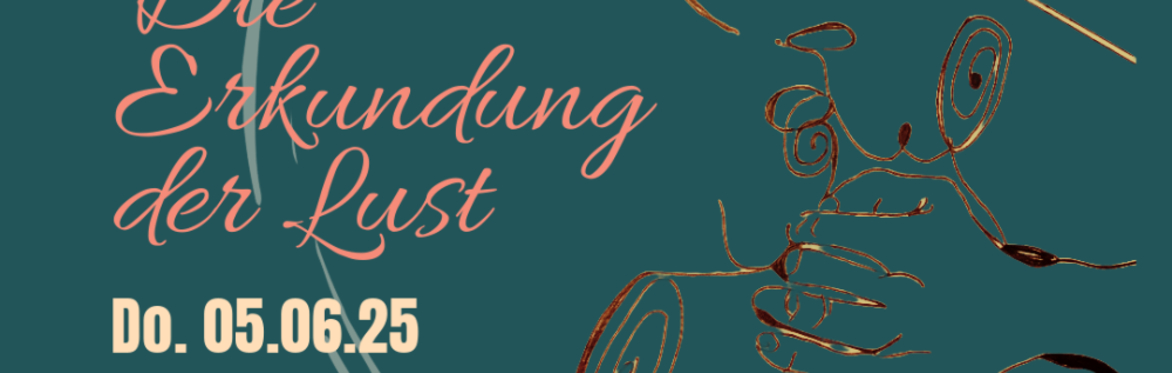 DIE ERKUNDUNG DER LUST- Workshop & Forschungsraum