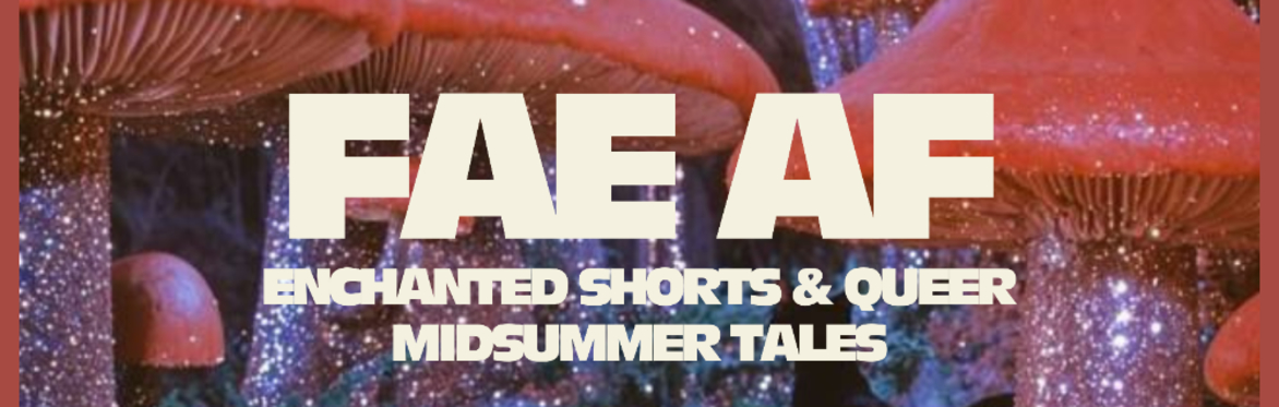 Fae AF: Enchanted Shorts & Queer Midsummer Tales