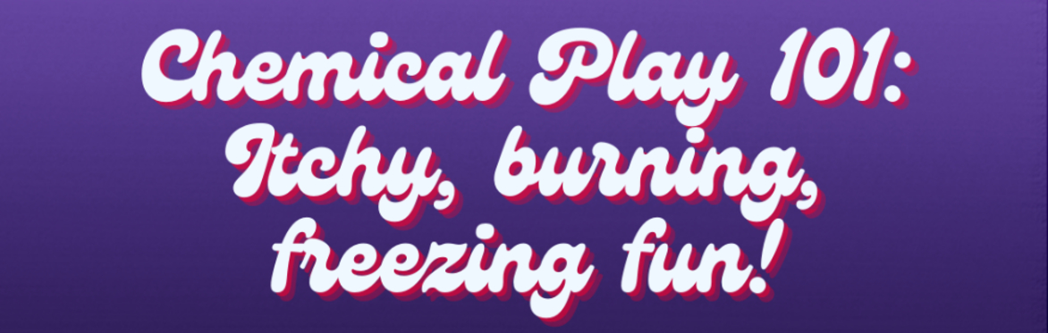 HMU Academy: Chemical Play 101 - Itchy, Burning, Freezing Fun
