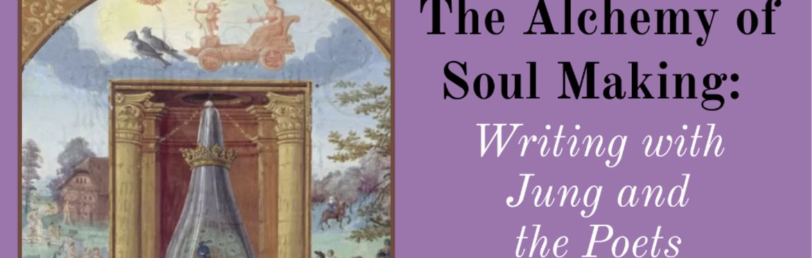 The Alchemy of Soul Making: Writing with Jung and the Poets