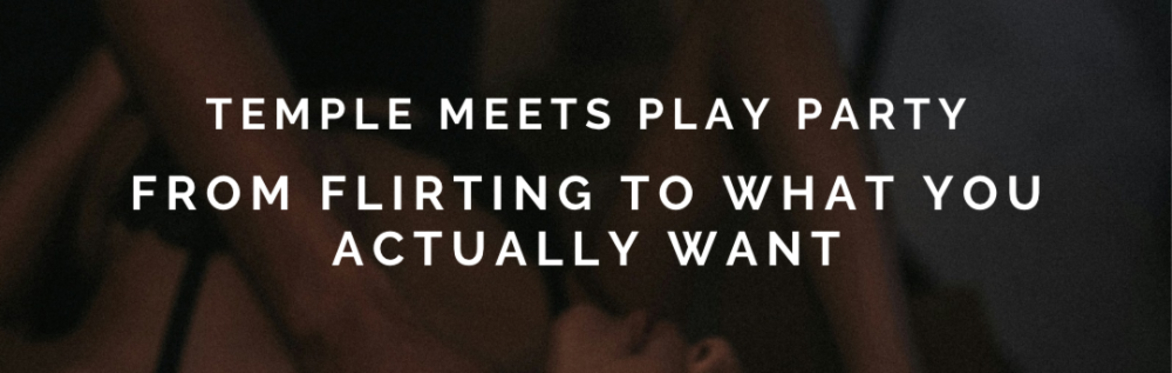 Play Temple: Temple Meets Play Party, from shy to what you actually want (with Reid)