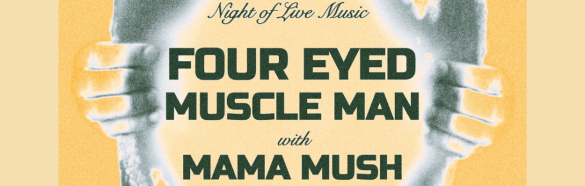 Four Eyed Muscle Man with Special Guest Mama Mush