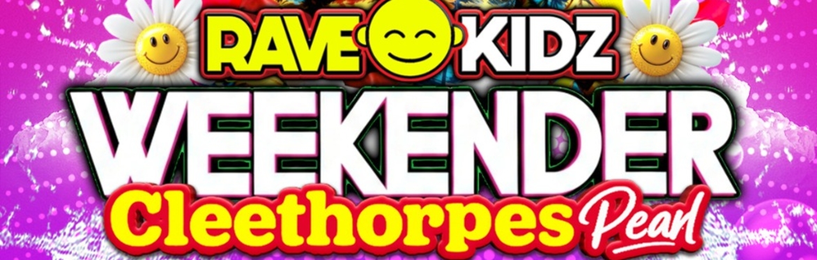 RAVE KIDZ WEEKENDER 2027 - CLEETHORPES