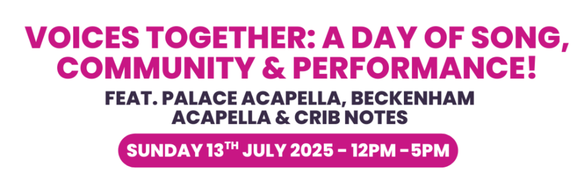 Voices Together: A Day of Song, Community & Performance Feat Palace Acappella, Beckenham Acappella and Crib Notes Choirs