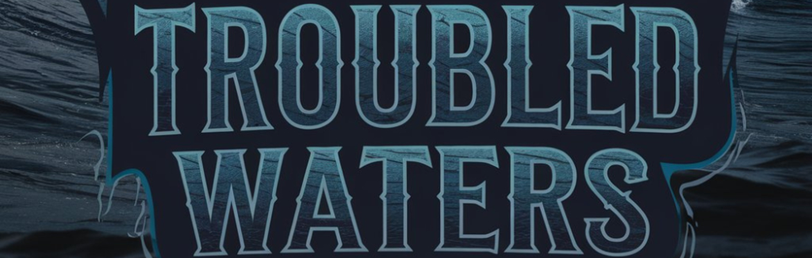 TROUBLED WATERS
