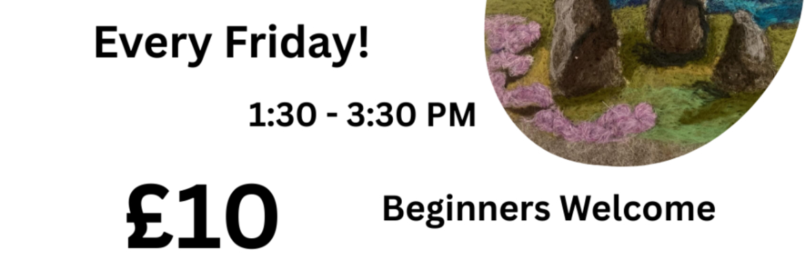 Felting Friday, £10 , 1:30 - 3:30pm