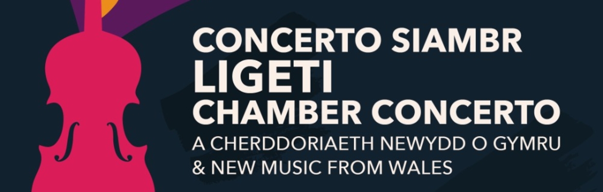 UPROAR Concerto Siambr Ligeti a Cherddoriaeth Newydd o Gymru  / UPROAR  Ligeti’s Chamber Concerto & New Music from Wales