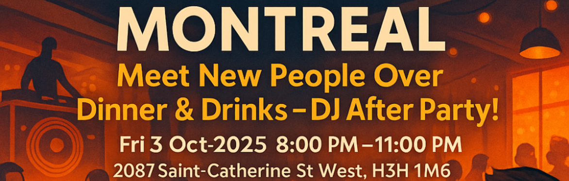 Montreal – Meet New People Over Dinner & Drinks – DJ After Party!