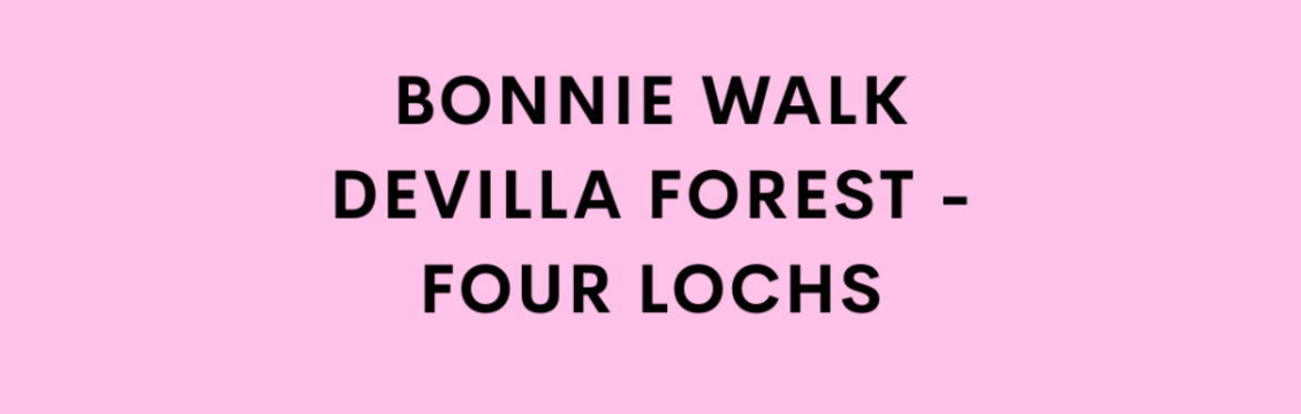 Bonnie Walk - Devilla Forest - Four Lochs