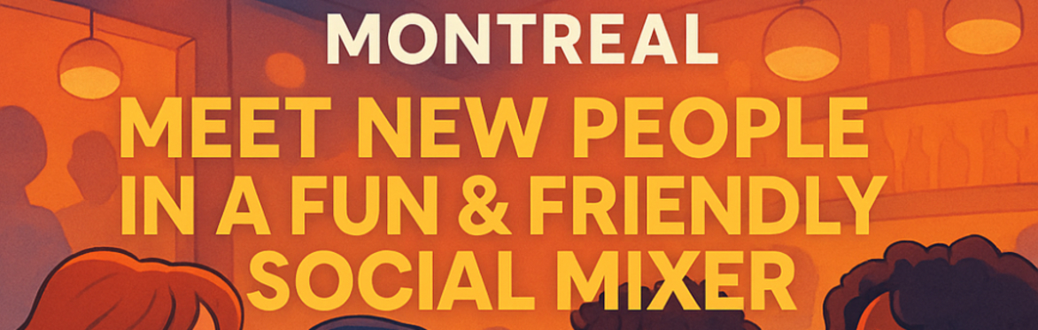 Montreal – Meet New People in a Fun & Friendly Social Mixer